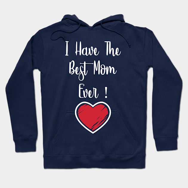 I Have The Best Mom Ever! Mother's Day Gift Cute Unisex Kids T-Shirt Hoodie by 7D Tshirts